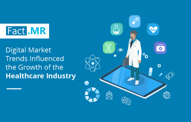 Digital Market Trends Influenced the Growth of the Healthcare Industry